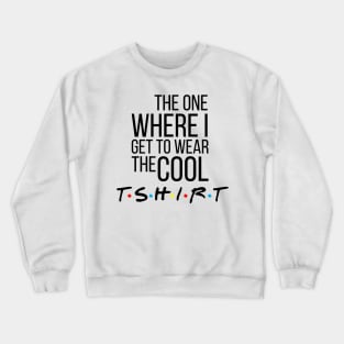 TOW I get to wear the cool t-shirt Crewneck Sweatshirt